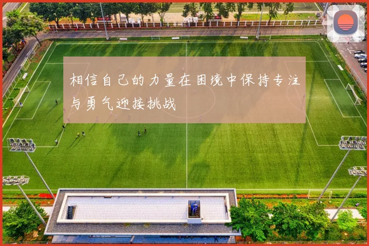 相信自己的力量在困境中保持专注与勇气迎接挑战