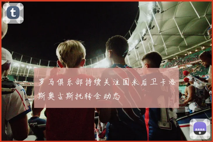 罗马俱乐部持续关注国米后卫卡洛斯奥古斯托转会动态