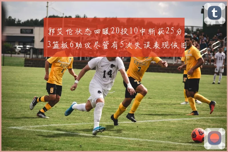 郭艾伦状态回暖20投10中斩获25分3篮板6助攻尽管有5次失误表现依旧可圈可点